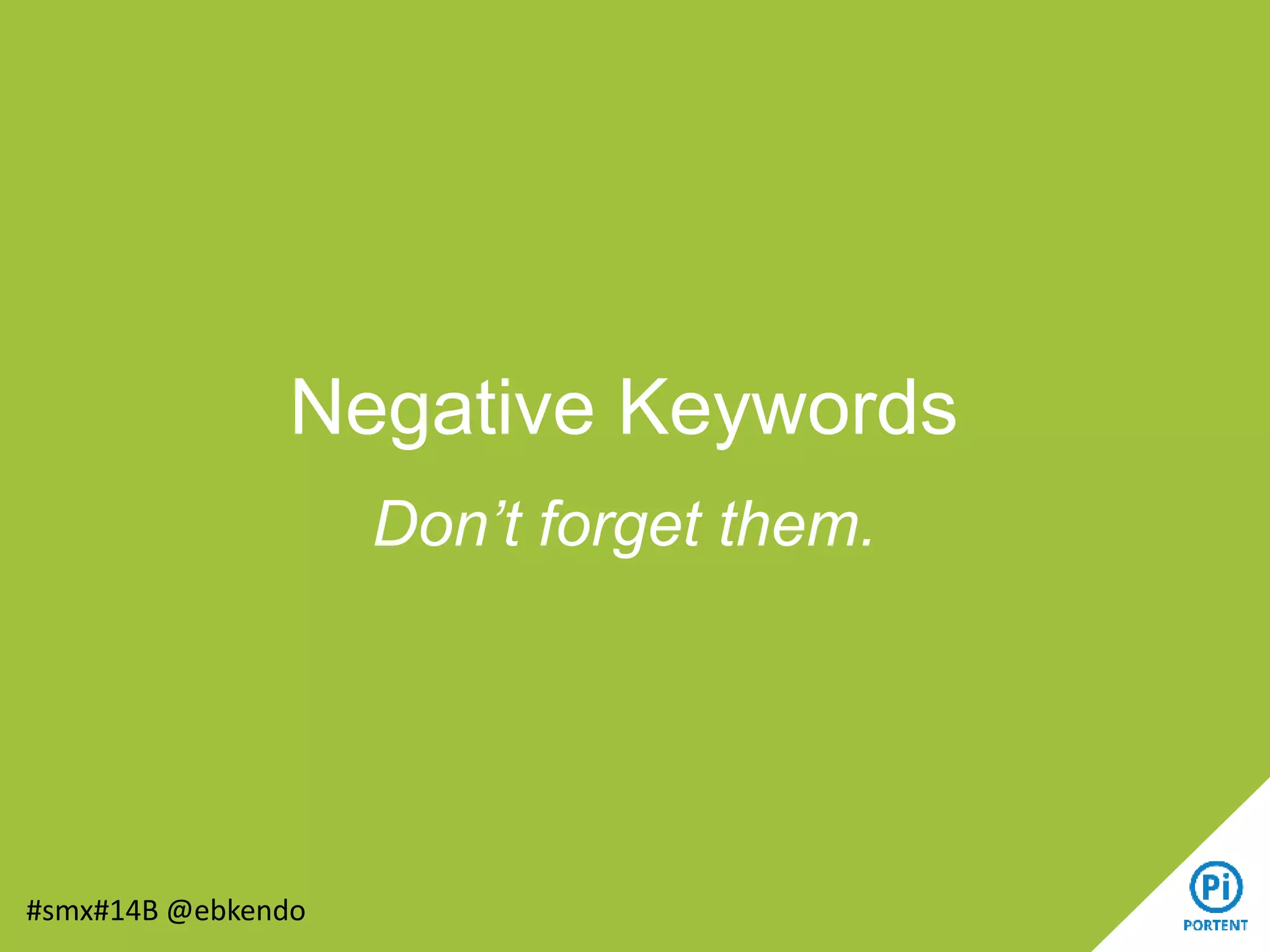 Negative Keywords
Don’t forget them.
#smx#14B @ebkendo
 