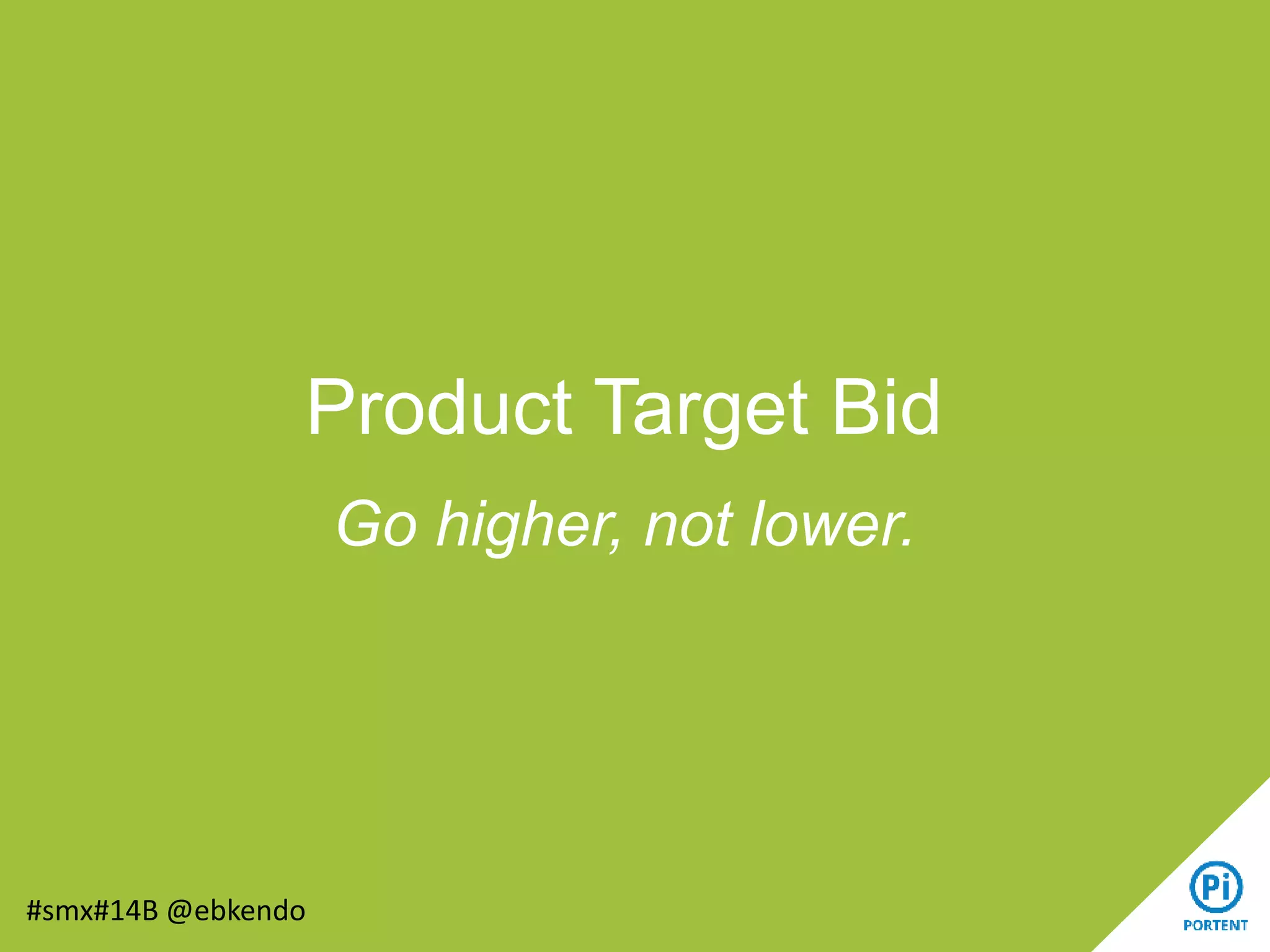 Product Target Bid
Go higher, not lower.
#smx#14B @ebkendo
 