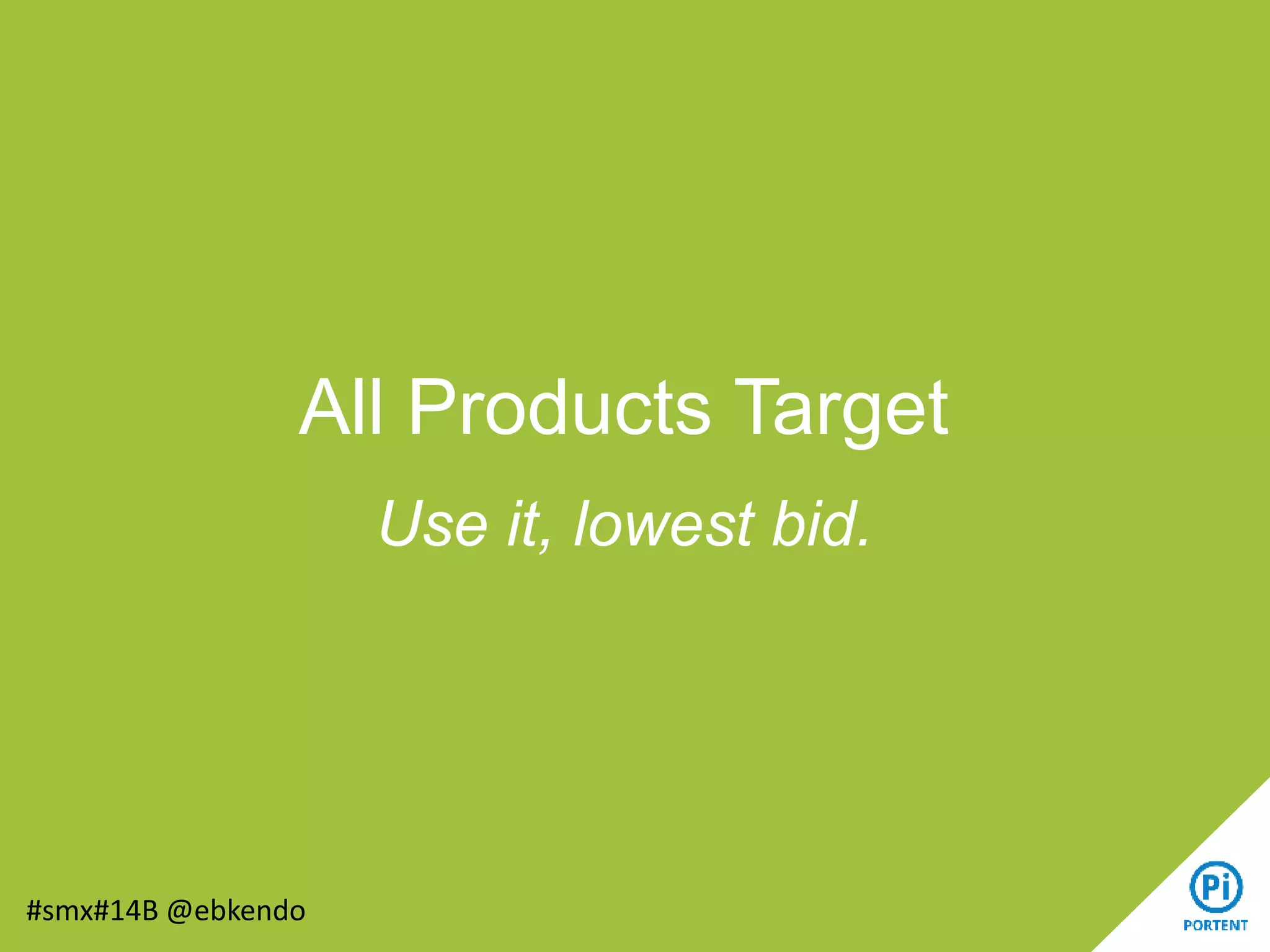 All Products Target
Use it, lowest bid.
#smx#14B @ebkendo
 