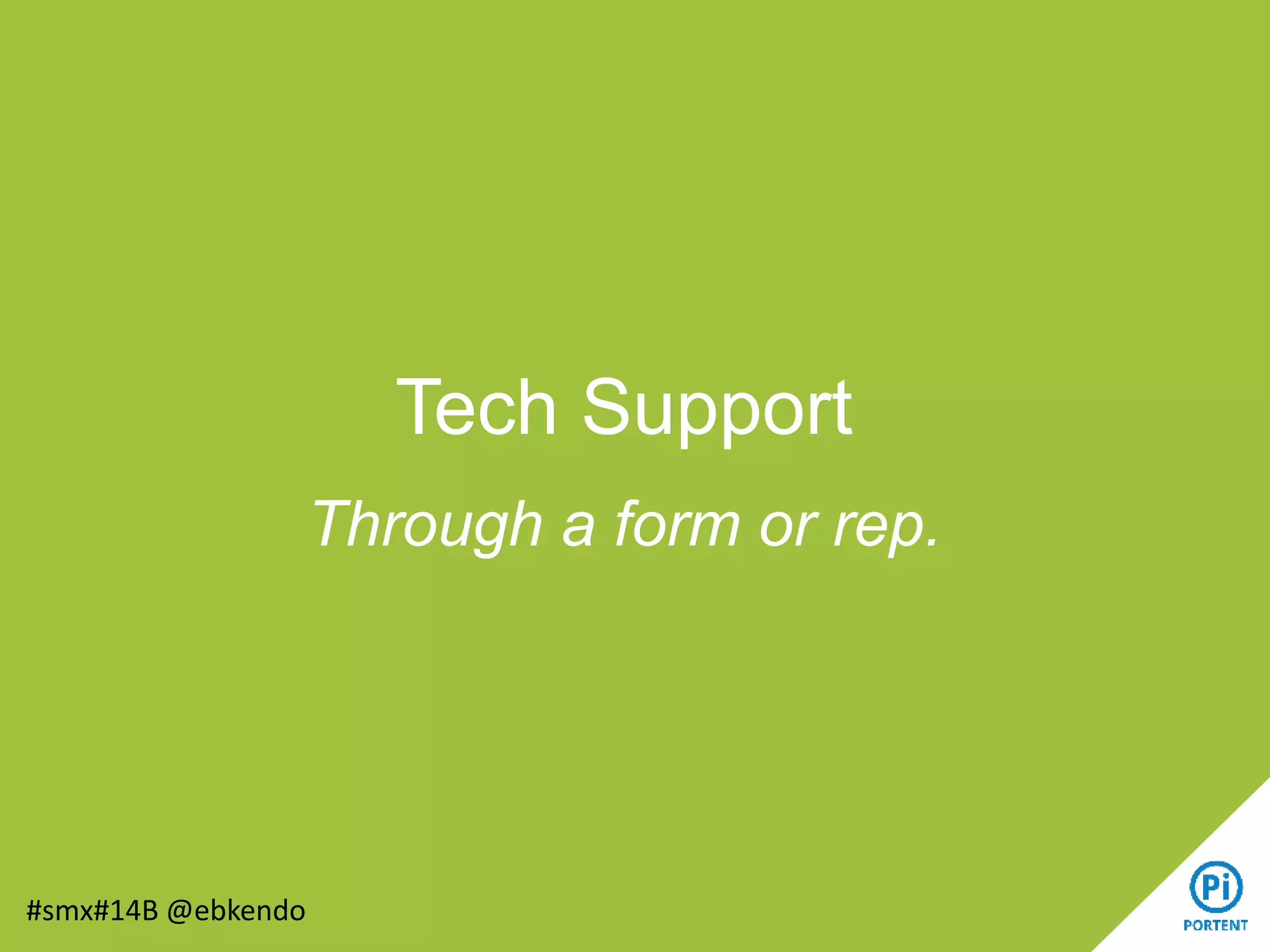 Tech Support
Through a form or rep.
#smx#14B @ebkendo
 
