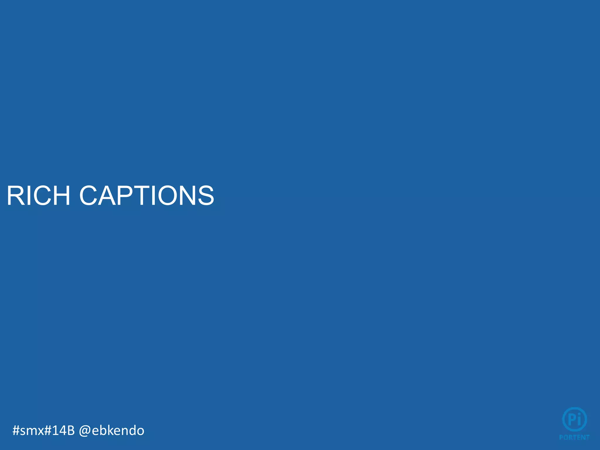 RICH CAPTIONS
#smx#14B @ebkendo
 
