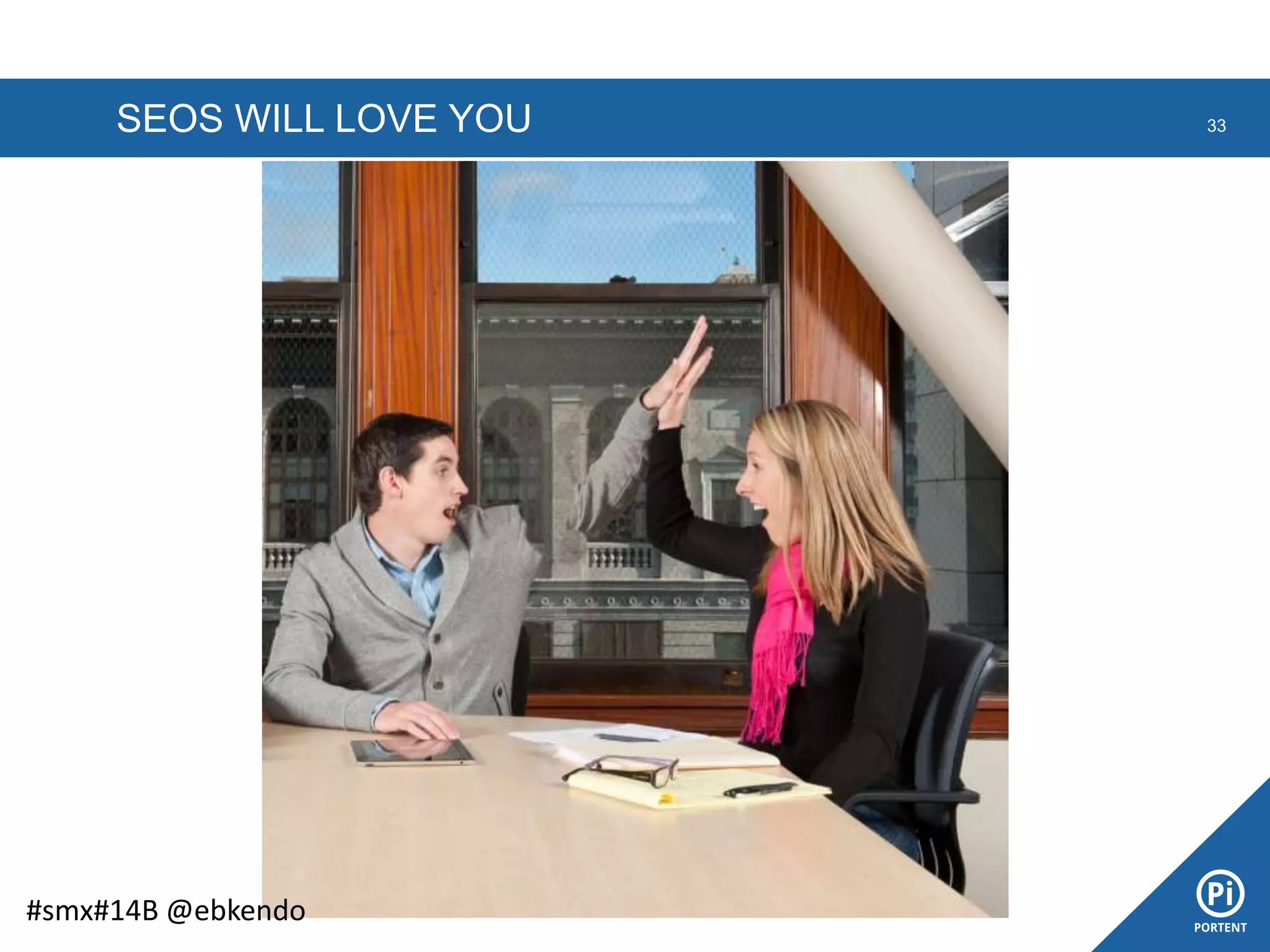 SEOS WILL LOVE YOU 33
#smx#14B @ebkendo
 