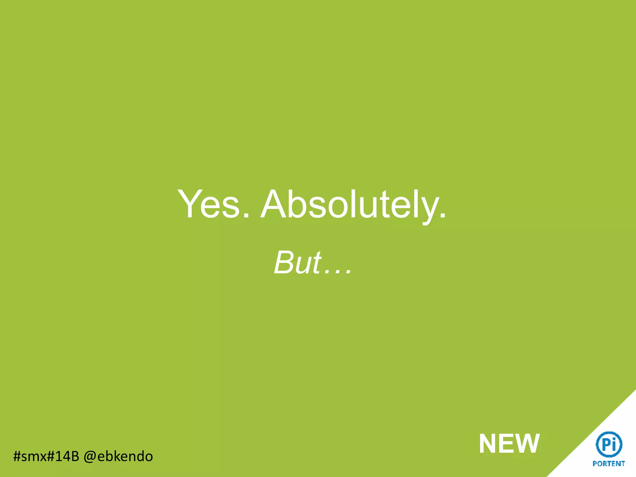 Yes. Absolutely.
But…
#smx#14B @ebkendo
NEW
 