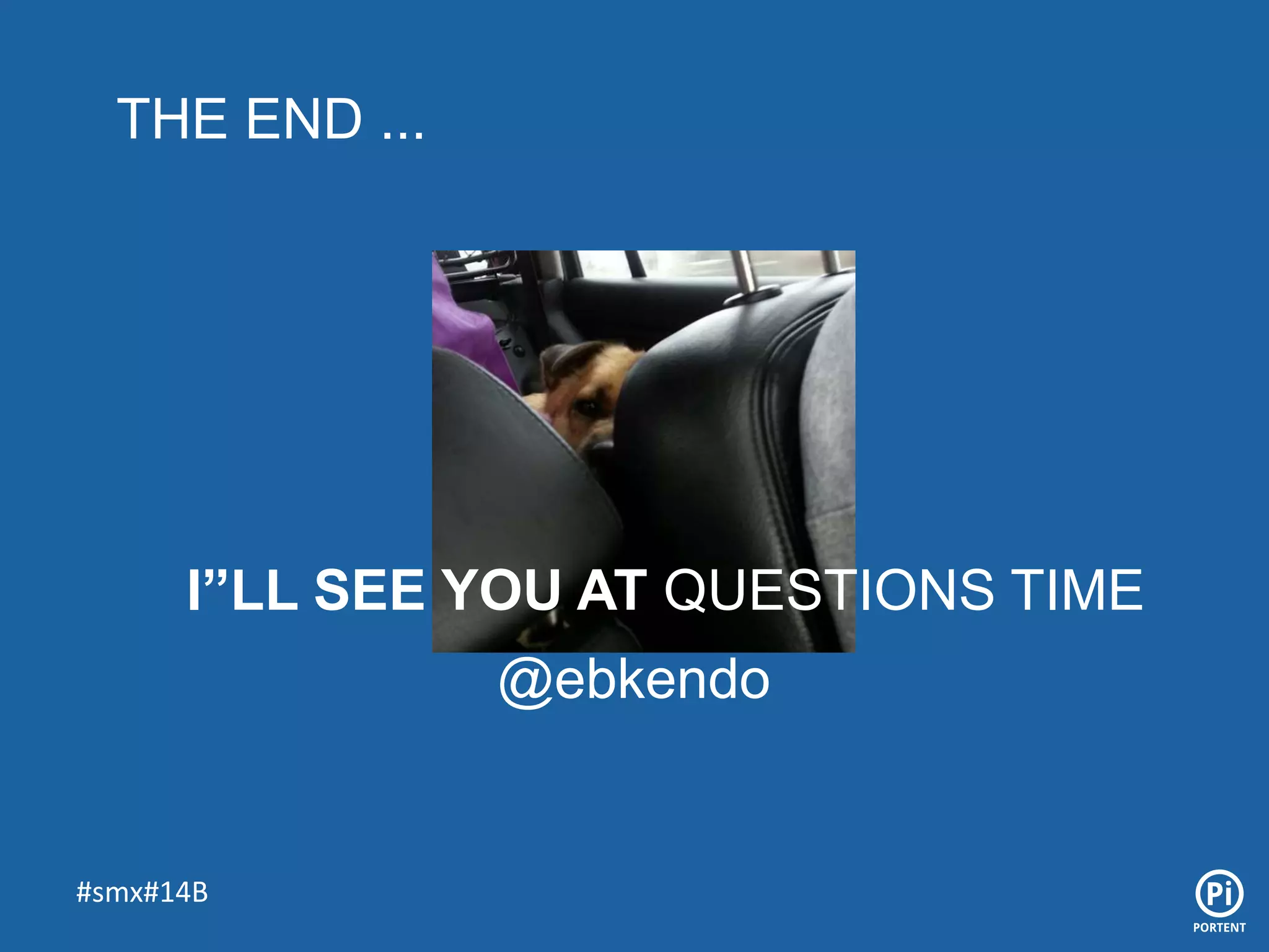 THE END ...
I”LL SEE YOU AT QUESTIONS TIME
@ebkendo
#smx#14B
 