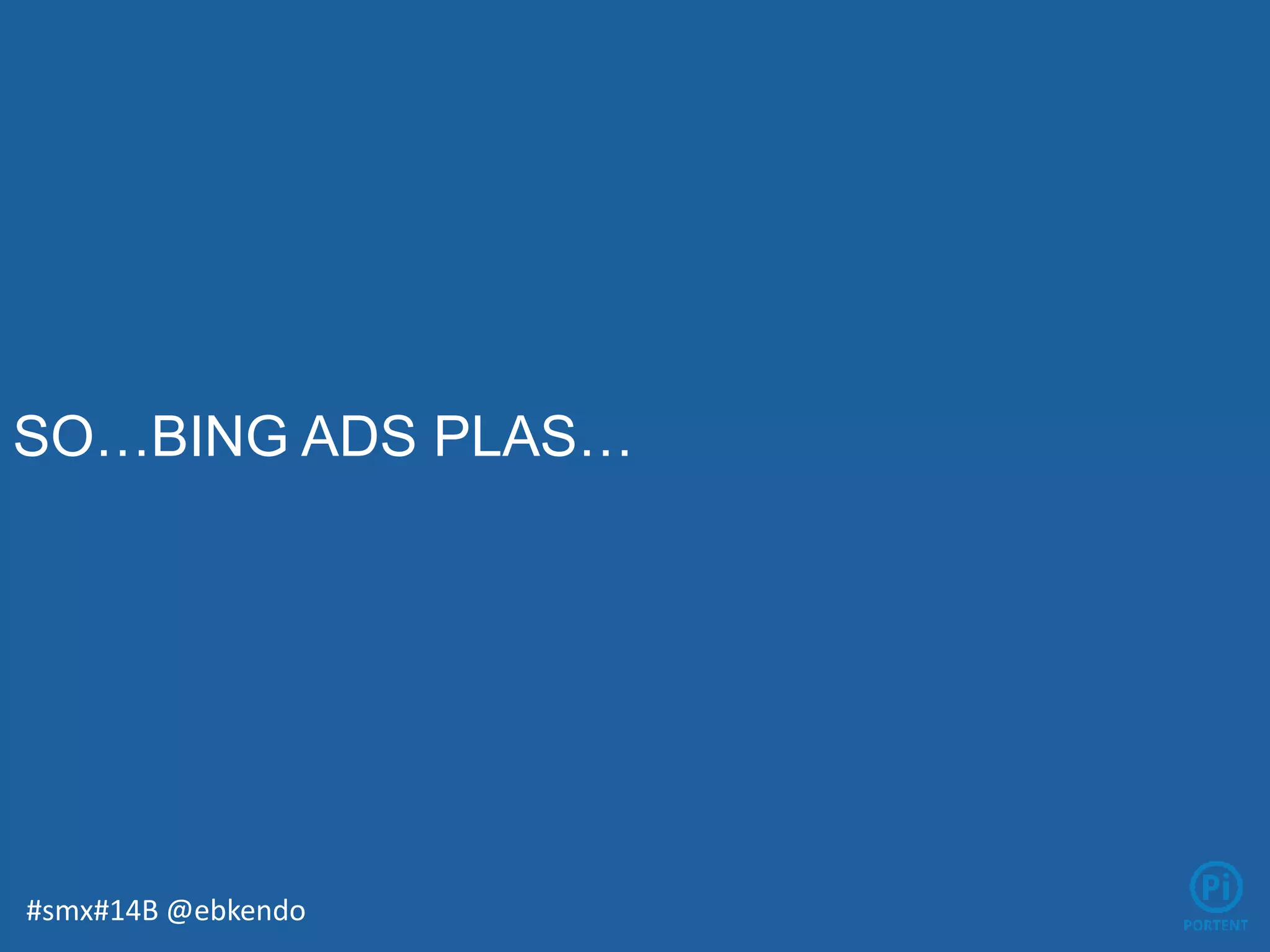 SO…BING ADS PLAS…
#smx#14B @ebkendo
 