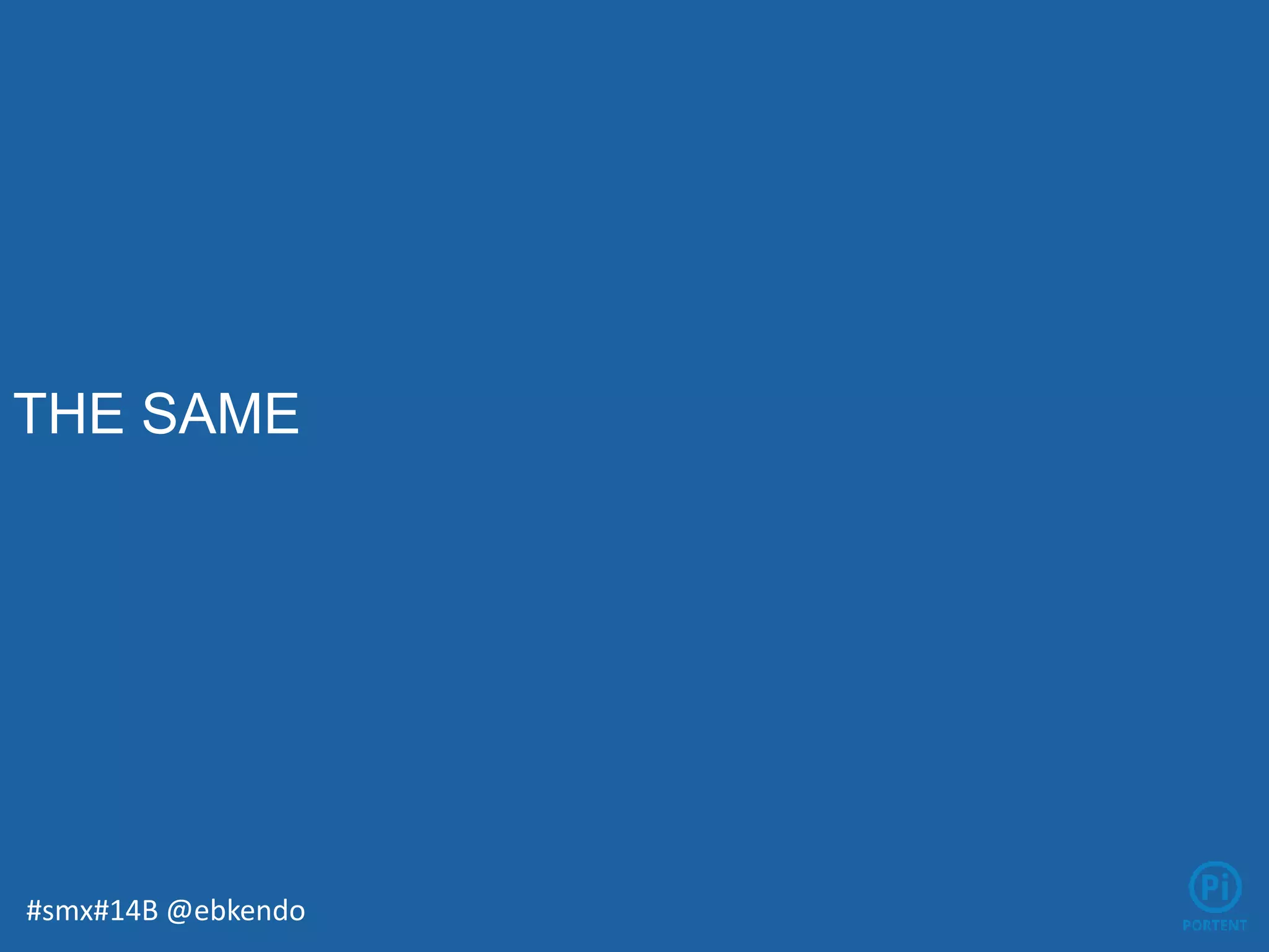 THE SAME
#smx#14B @ebkendo
 