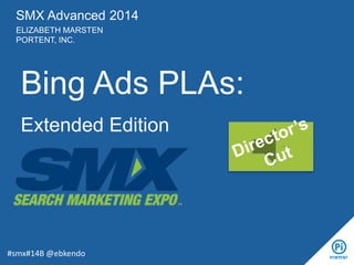 SMX Advanced 2014
ELIZABETH MARSTEN
PORTENT, INC.
Bing Ads PLAs:
Extended Edition
#smx#14B @ebkendo
 