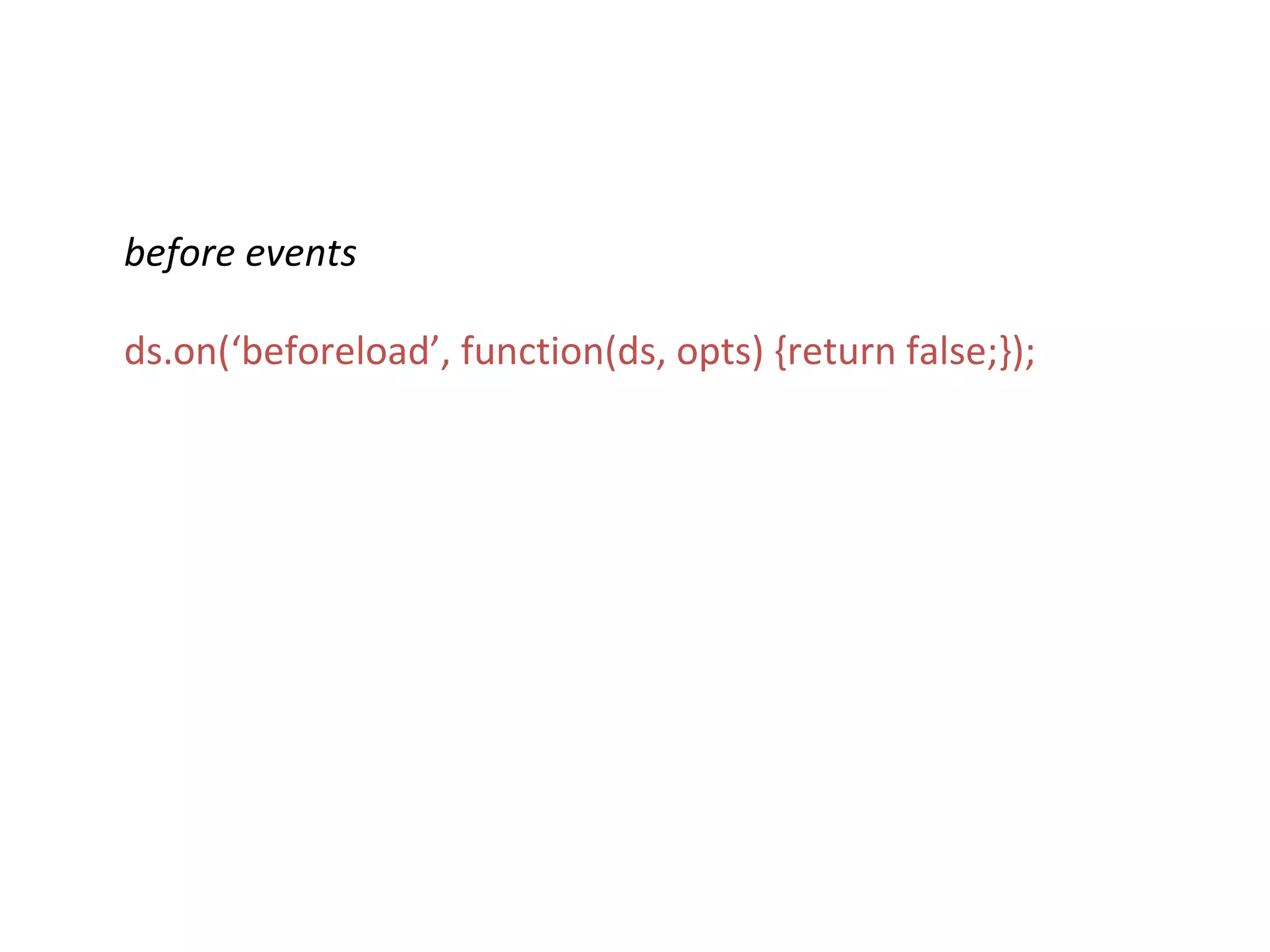 before events   ds.on(‘beforeload’, function(ds, opts) {return false;}); 