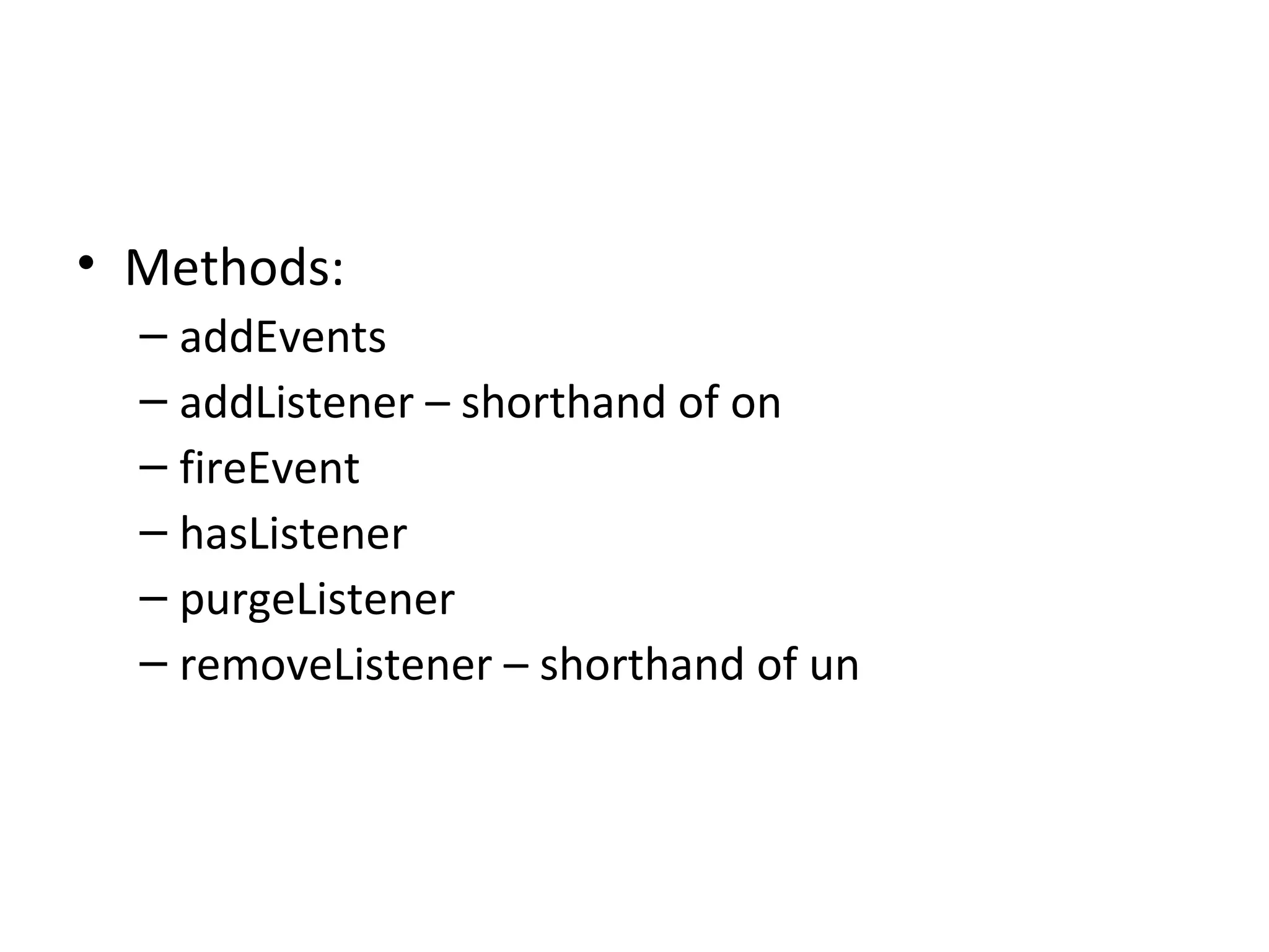 Methods: addEvents addListener – shorthand of on fireEvent hasListener purgeListener removeListener – shorthand of un 