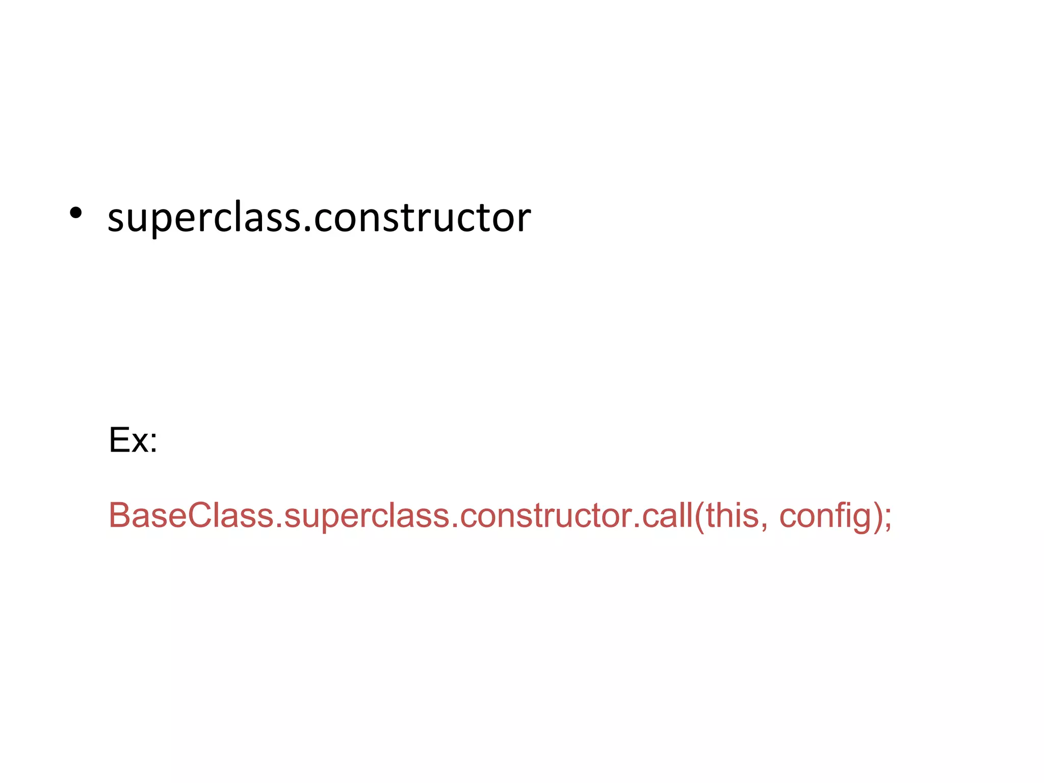 superclass.constructor Ex: BaseClass.superclass.constructor.call(this, config); 