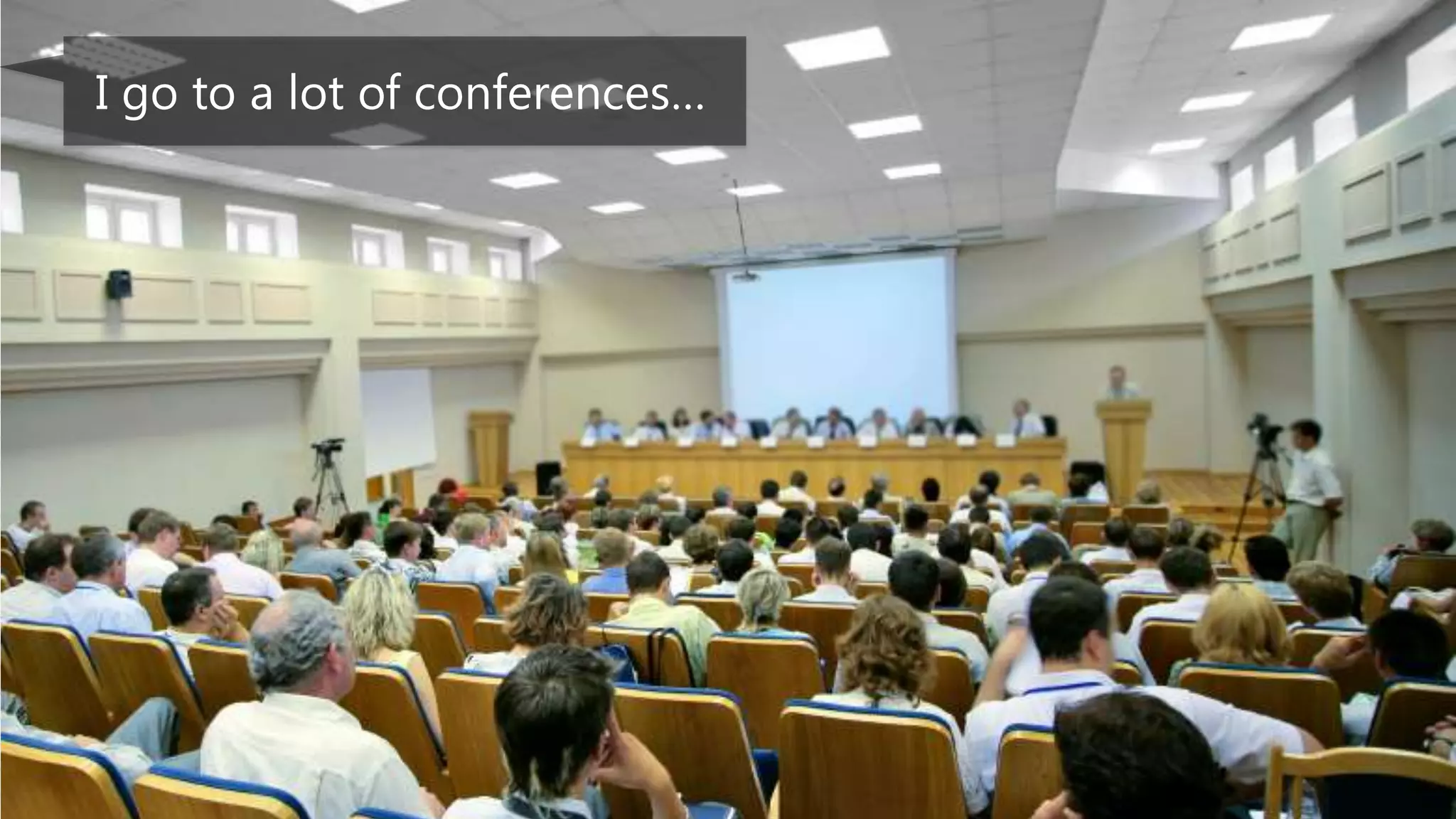 I go to a lot of conferences…