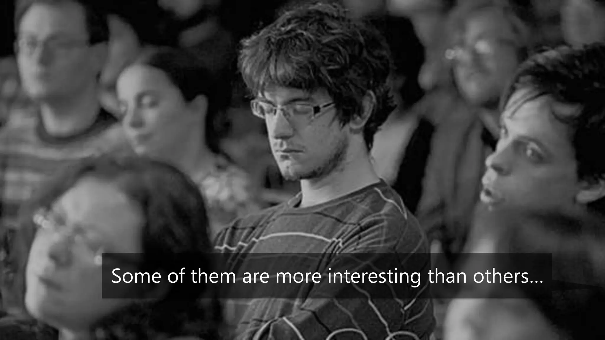 Intro SectionSome of them are a little boring…Some of them are more interesting than others…