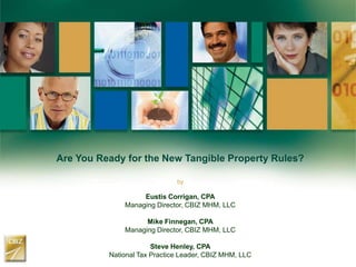 Are You Ready for the New Tangible Property Rules?
by
Eustis Corrigan, CPA
Managing Director, CBIZ MHM, LLC
Mike Finnegan, CPA
Managing Director, CBIZ MHM, LLC
Steve Henley, CPA
National Tax Practice Leader, CBIZ MHM, LLC
 