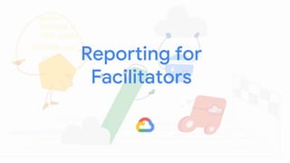 Reporting for
Facilitators
 