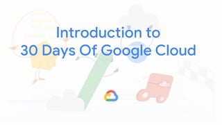 Introduction to
30 Days Of Google Cloud
 