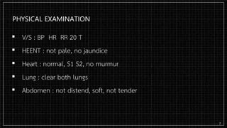 PHYSICAL EXAMINATION
▪ V/S : BP HR RR 20 T
▪ HEENT : not pale, no jaundice
▪ Heart : normal, S1 S2, no murmur
▪ Lung : clear both lungs
▪ Abdomen : not distend, soft, not tender
7
 