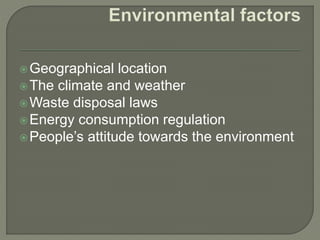 Geographical location
The climate and weather
Waste disposal laws
Energy consumption regulation
People’s attitude towards the environment
 