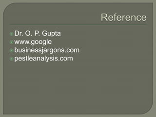 Dr. O. P. Gupta
www.google
businessjargons.com
pestleanalysis.com
 