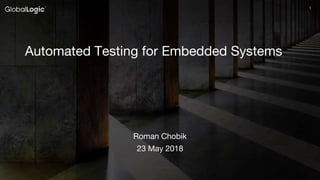 11
Roman Chobik
23 May 2018
Automated Testing for Embedded Systems
 