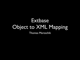 Extbase
Object to XML Mapping
      Thomas Maroschik
 