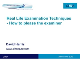 Real Life Examination Techniques - How to please the examiner David Harris www.cimaguru.com 