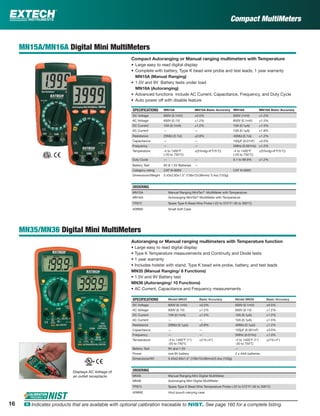 Compact MultiMeters
MN15A/MN16A Digital Mini MultiMeters
Compact Autoranging or Manual ranging multimeters with Temperature
• Large easy to read digital display
• Complete with battery, Type K bead wire probe and test leads; 1 year warranty
MN15A (Manual Ranging)
• 1.5V and 9V Battery tests under load
MN16A (Autoranging)
• Advanced functions include AC Current, Capacitance, Frequency, and Duty Cycle
• Auto power off with disable feature
SPECIFICATIONS MN15A MN15A Basic Accuracy MN16A MN16A Basic Accuracy
DC Voltage 600V (0.1mV) ±0.5% 600V (1mV) ±1.2%
AC Voltage 600V (0.1V) ±1.2% 600V (0.1mV) ±1.5%
DC Current 10A (0.1mA) ±1.2% 10A (0.1µA) ±1.5%
AC Current — — 10A (0.1µA) ±1.8%
Resistance 20MΩ (0.1Ω) ±0.8% 40MΩ (0.1Ω) ±1.2%
Capacitance — — 100µF (0.01nF) ±3.0%
Frequency — — 5MHz (0.001Hz) ±1.2%
Temperature -4 to 1400°F
(-20 to 750°C)
±(3%rdg+9°F/5°C) -4 to 1400°F
(-20 to 750°C)
±(3%rdg+9°F/5°C)
Duty Cycle — — 0.1 to 99.9% ±1.2%
Battery Test 9V & 1.5V Batteries —
Category rating CAT III-600V CAT III-600V
Dimensions/Weight 5.43x2.83x1.5” (138x72x38mm)/ 5.4oz (153g)
ORDERING
MN15A Manual Ranging MiniTec®
MultiMeter with Temperature
MN16A Autoranging MiniTec®
MultiMeter with Temperature
TP873 Spare Type K Bead Wire Probe (-22 to 572°F/-30 to 300°C)
409992 Small Soft Case
MN35/MN36 Digital Mini MultiMeters
Autoranging or Manual ranging multimeters with Temperature function
• Large easy to read digital display
• Type K Temperature measurements and Continuity and Diode tests
• 1 year warranty
• Includes holster with stand, Type K bead wire probe, battery, and test leads
MN35 (Manual Ranging/ 8 Functions)
• 1.5V and 9V Battery test
MN36 (Autoranging/ 10 Functions)
• AC Current, Capacitance and Frequency measurements
SPECIFICATIONS Model MN35 Basic Accuracy Model MN36 Basic Accuracy
DC Voltage 600V (0.1mV) ±0.5% 600V (0.1mV) ±0.5%
AC Voltage 600V (0.1V) ±1.2% 600V (0.1V) ±1.2%
DC Current 10A (0.1mA) ±1.5% 10A (0.1µA) ±1.2%
AC Current — — 10A (0.1µA) ±1.5%
Resistance 20MΩ (0.1µΩ) ±0.8% 40MΩ (0.1µΩ) ±1.2%
Capacitance — — 100µF (0.001nF) ±3.0%
Frequency — — 5MHz (0.01Hz) ±1.0%
Temperature -4 to 1400°F (1°)
-20 to 750°C
±(1%+4°) -4 to 1400°F (1°)
-20 to 750°C
±(1%+4°)
Battery Test 9V and 1.5V —
Power one 9V battery 2 x AAA batteries
Dimensions/Wt 5.43x2.83x1.5" (138x72x38mm)/5.4oz (153g)
ORDERING
MN35 Manual Ranging Mini Digital MultiMeter
MN36 Autoranging Mini Digital MultiMeter
TP873 Spare Type K Bead Wire Temperature Probe (-22 to 572°F/-30 to 300°C)
409992 Vinyl pouch carrying case
Displays AC Voltage of
an outlet receptacle
16 ං Indicates products that are available with optional calibration traceable to NIST. See page 160 for a complete listing.
 
