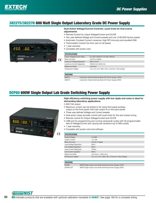 50 ං Indicates products that are available with optional calibration traceable to NIST. See page 160 for a complete listing.
382275/382276 600 Watt Single Output Laboratory Grade DC Power Supply
Dual Action Voltage/Current Controls—push knob for ﬁne/coarse
adjustments
• Remote Control for output Voltage/Current and On/Off
• Two user-deﬁned Voltage and Current presets and one 13.8V/20A factory preset
• Automatic Constant Current crossover, High RFI immunity and excellent EMI
• Thermostatic Control Fan from zero to full speed
• 1 year warranty
• Complete with power cord
SPECIFICATIONS
Output Voltage/Current (Res.) 0 to 30V (100mV)/ 0 to 20A (100mA)
Basic accuracy ±(0.5%+2 digits)
Load/Line Voltage Regulation 50mV/ 20mV
Load/Line Current Regulation 100mA min/ 50mA min
Ripple and Noise <5mVrms
Dimensions/ Weight 7.9 x 3.5 x 8.5" (200 x 90 x 215mm)/ 5.7lbs (2.6kg)
ORDERING
382275 Laboratory Grade Switching Mode DC Power Supply (120V)
382276 Laboratory Grade Switching Mode DC Power Supply (230V)
DCP60 600W Single Output Lab Grade Switching Power Supply
High efﬁciency switching power supply with low ripple and noise is ideal for
demanding laboratory applications
• 60V/10A output
• Maximum current can be limited to 5A using front panel auxiliary
output on the front panel (10A main output is on the back panel)
• Three user-deﬁned Voltage and Current presets
• Dual action rotary encoder control with push knob for ﬁne and coarse tuning
• Remote control for Output Voltage/Current and On/Off
• USB port for programming and running ramp/soak cycles with 20 programmable
sets of Voltage/Current and varying test durations (up to 999 cycles)
• 1 year warranty
• Complete with power cord and software
SPECIFICATIONS
Output Voltage 1 to 60V
Output Current 1 to 10A
Basic Accuracy ±(0.2%+3 digits)
Load Voltage Regulation 50mV
Line Voltage Regulation 20mV
Load Current Regulation 100mA
Line Current regulation 50mA
Ripple and Noise ≤5m Vrms, ≤100m Vp-p
Dimensions/ Weight 7.9 x 3.5 x 8.5” (200 x 90 x 215mm)/ 5.7lbs (2.6kgs)
ORDERING
DCP60 600W Single Output Lab Grade Switching Power Supply (120V)
DCP60-220 600W Single Output Lab Grade Switching Power Supply (220V)
DC Power Supplies
 