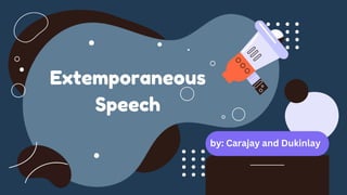 by: Carajay and Dukinlay
Extemporaneous
Speech
 