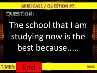 The school that I am
studying now is the
best because.....
BACK
1:000:590:580:570:560:550:540:530:520:510:500:490:480:470:460:450:440:430:420:410:400:390:380:370:360:350:340:330:320:310:300:290:280:270:260:250:240:230:220:210:200:190:180:170:160:150:140:130:120:110:100:090:080:070:060:050:040:030:020:01End
 