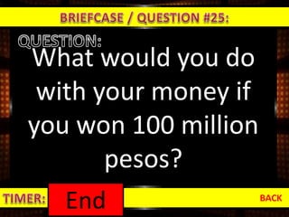 What would you do
with your money if
you won 100 million
pesos?
BACK
1:000:590:580:570:560:550:540:530:520:510:500:490:480:470:460:450:440:430:420:410:400:390:380:370:360:350:340:330:320:310:300:290:280:270:260:250:240:230:220:210:200:190:180:170:160:150:140:130:120:110:100:090:080:070:060:050:040:030:020:01End
 