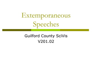 Extemporaneous
   Speeches
Guilford County SciVis
       V201.02
 