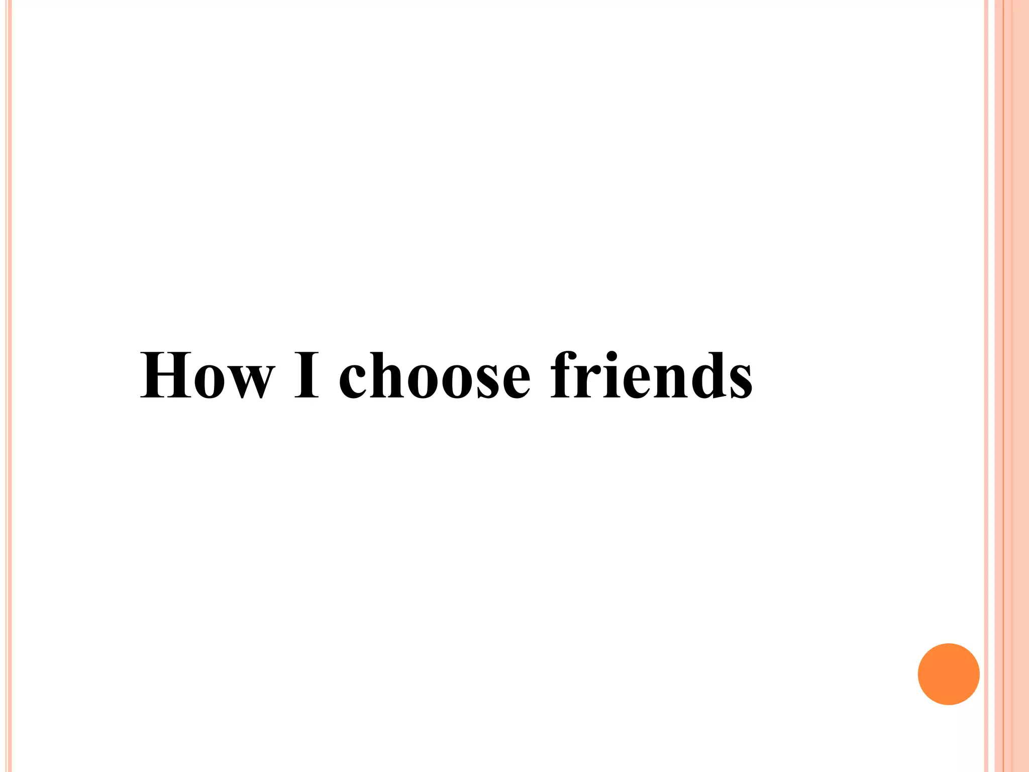 How I choose friends
 