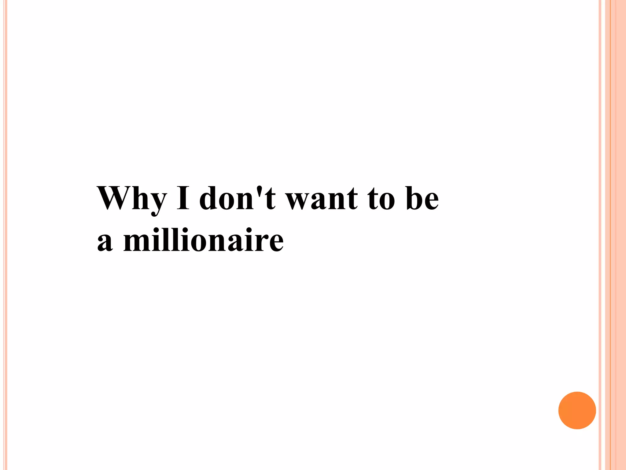 Why I don't want to be
a millionaire
 