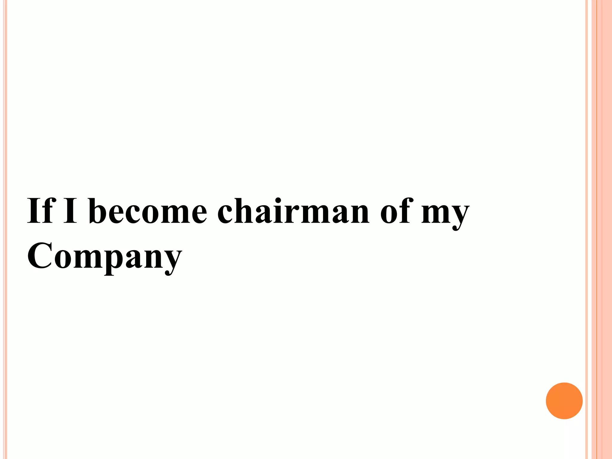 If I become chairman of my
Company
 