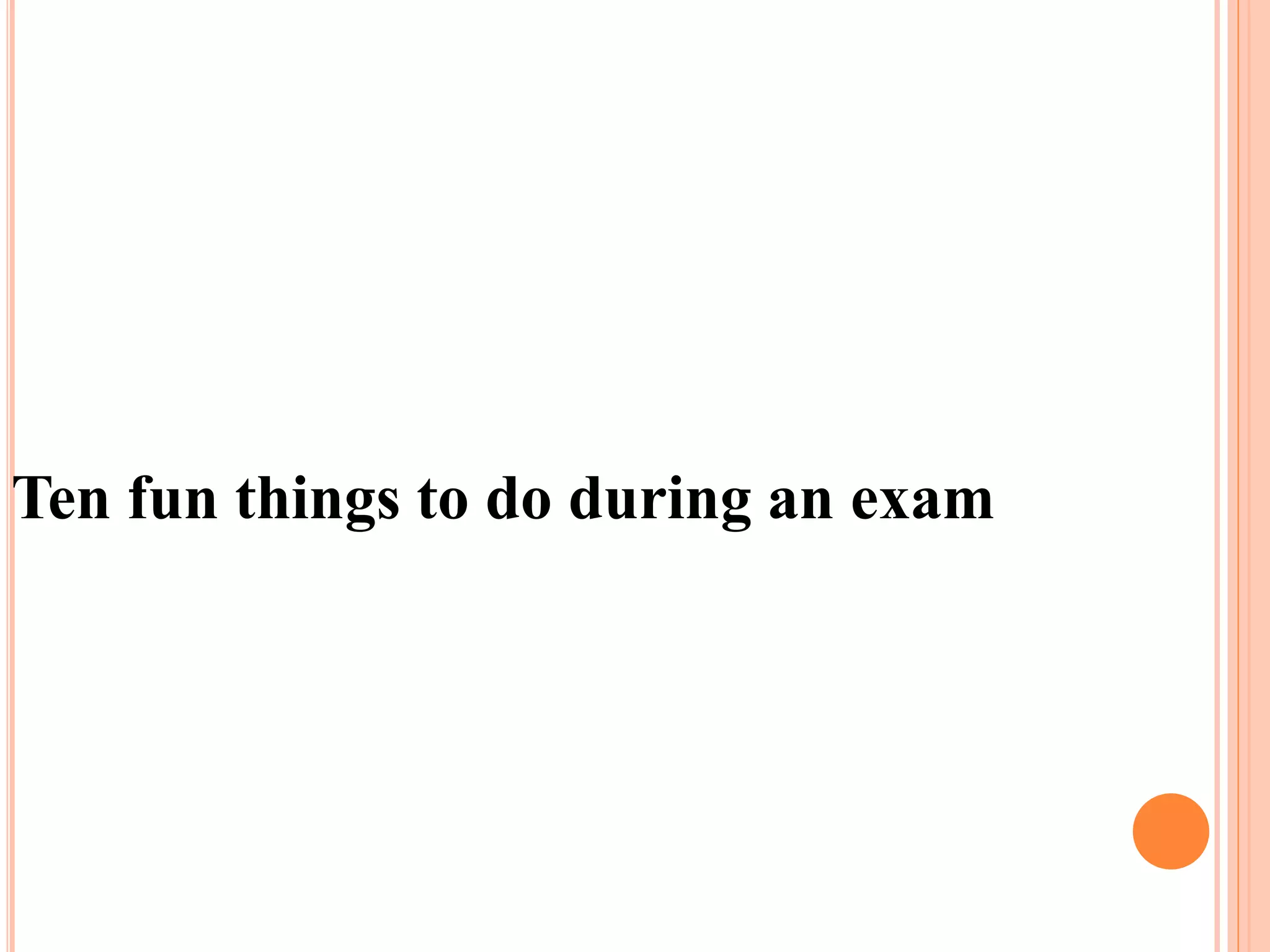 Ten fun things to do during an exam
 