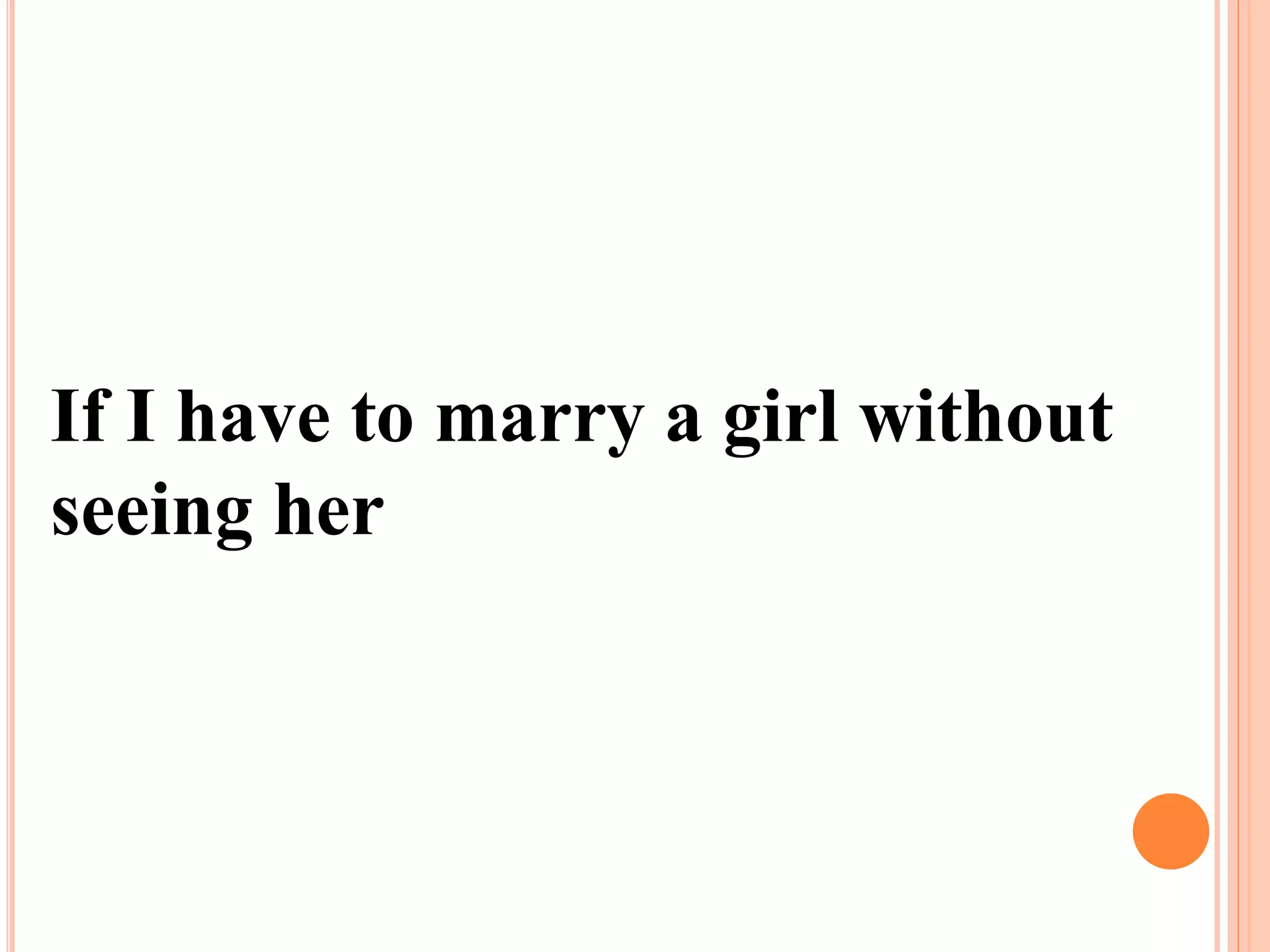 If I have to marry a girl without
seeing her
 