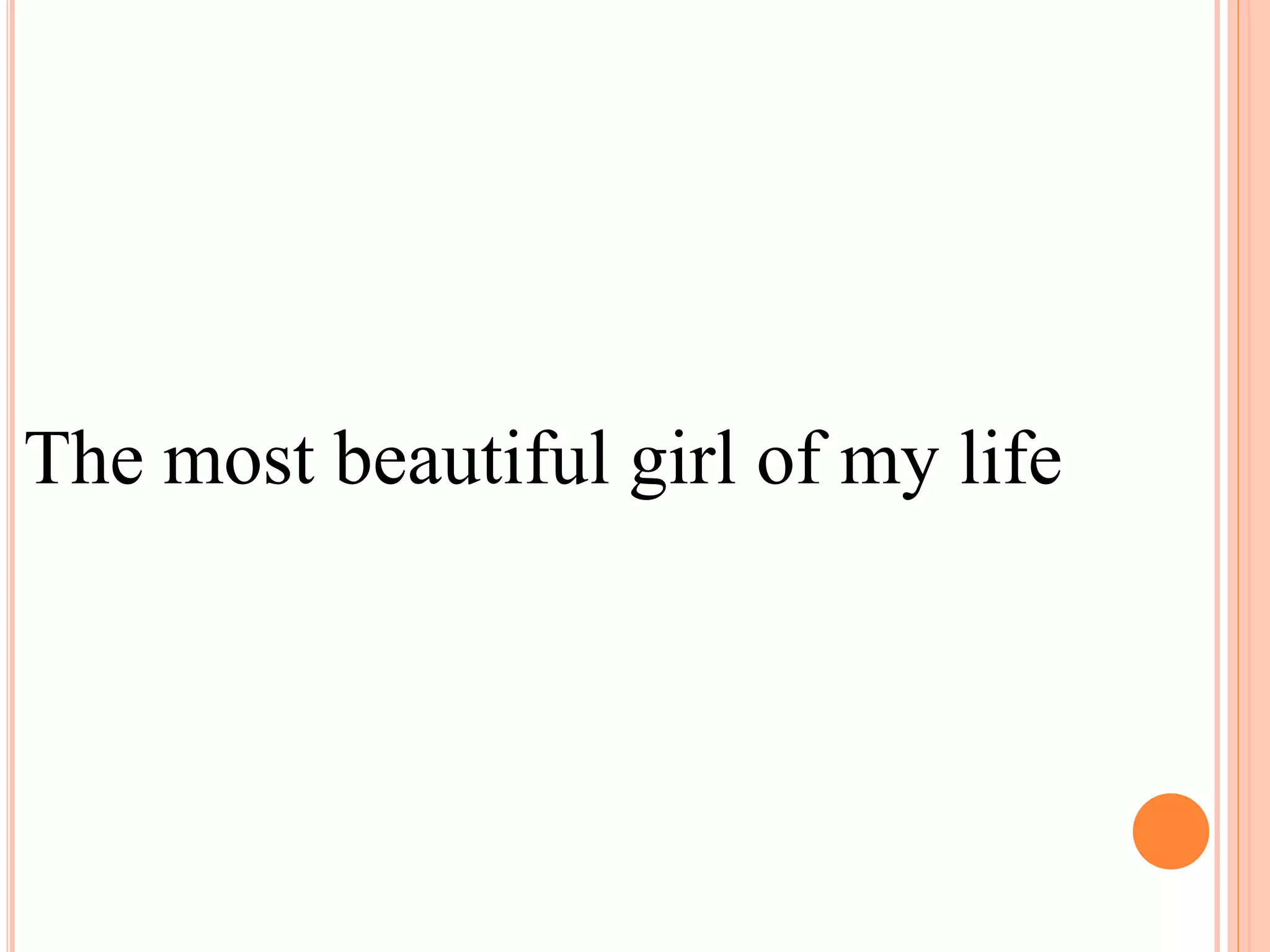 The most beautiful girl of my life
 