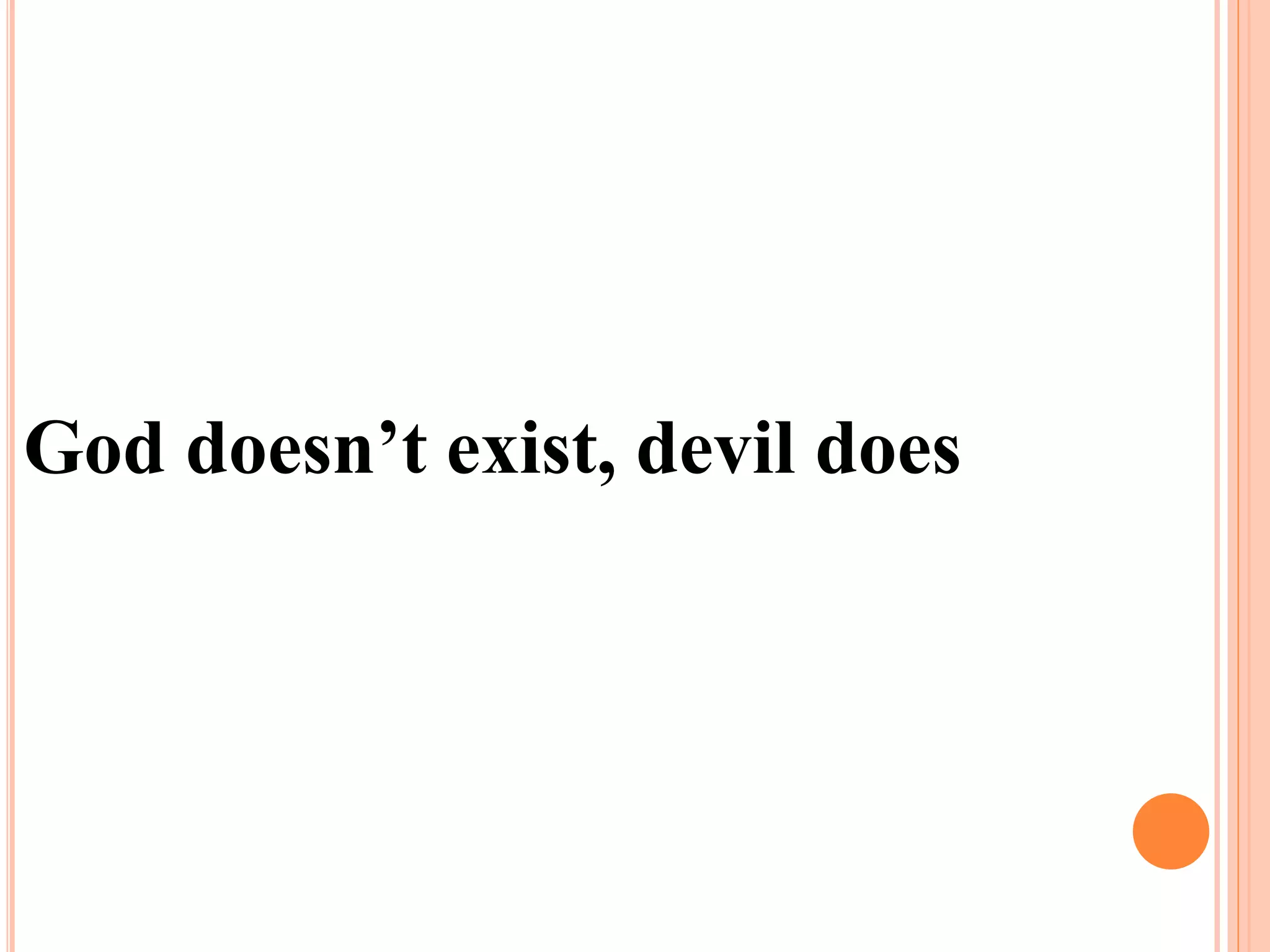 God doesn’t exist, devil does
 