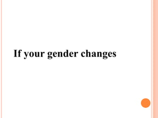 If your gender changes
 