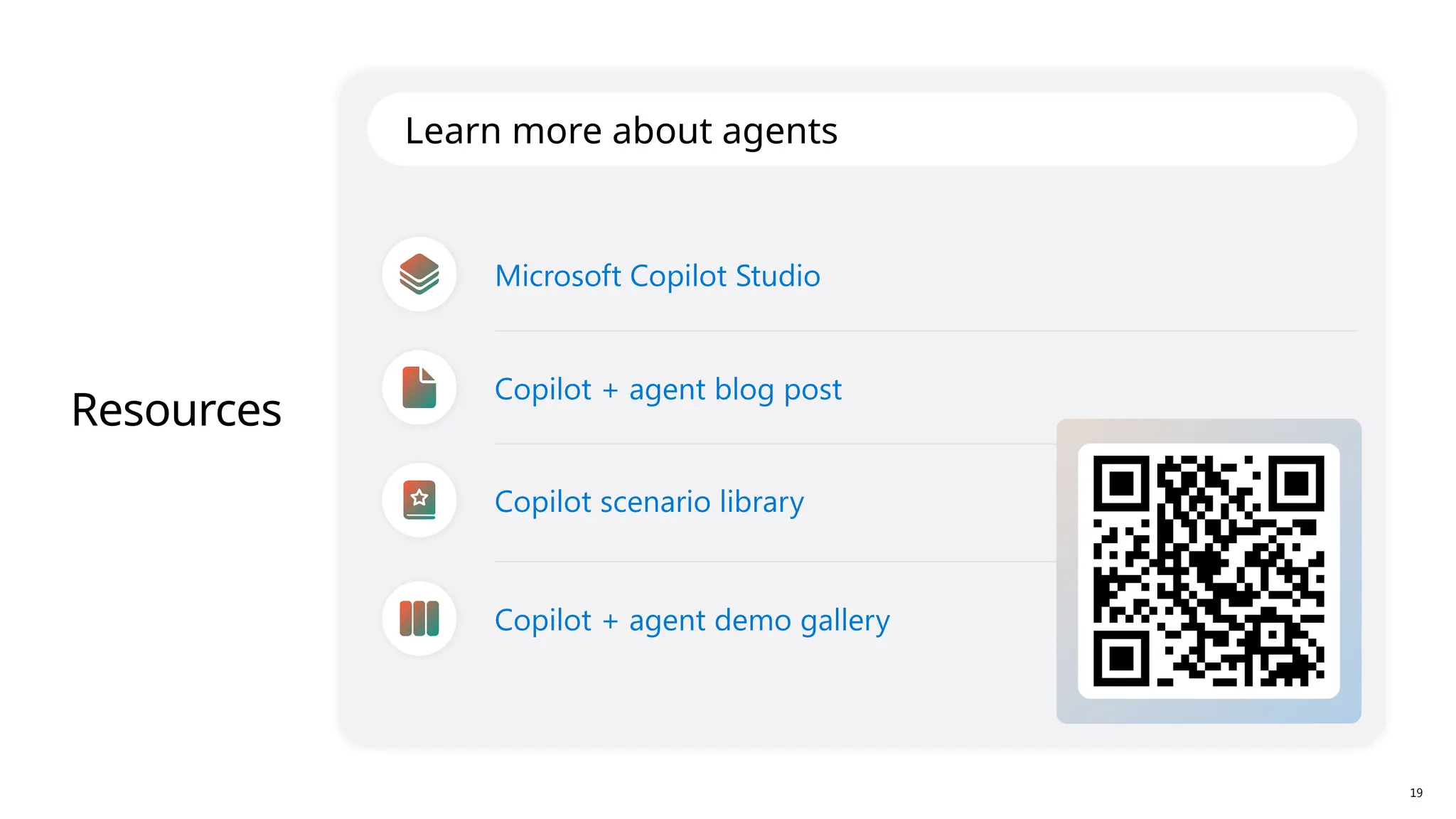 Resources
Learn more about agents
Microsoft Copilot Studio
Copilot + agent blog post
Copilot scenario library
Copilot + agent demo gallery
19
 