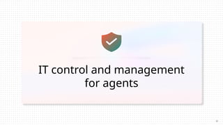 IT control and management
for agents
12
 