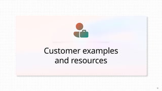 Customer examples
and resources
16
 