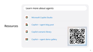 Resources
Learn more about agents
Microsoft Copilot Studio
Copilot + agent blog post
Copilot scenario library
Copilot + agent demo gallery
19
 