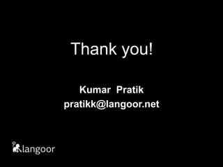 Thank you!Kumar  Pratikpratikk@langoor.net