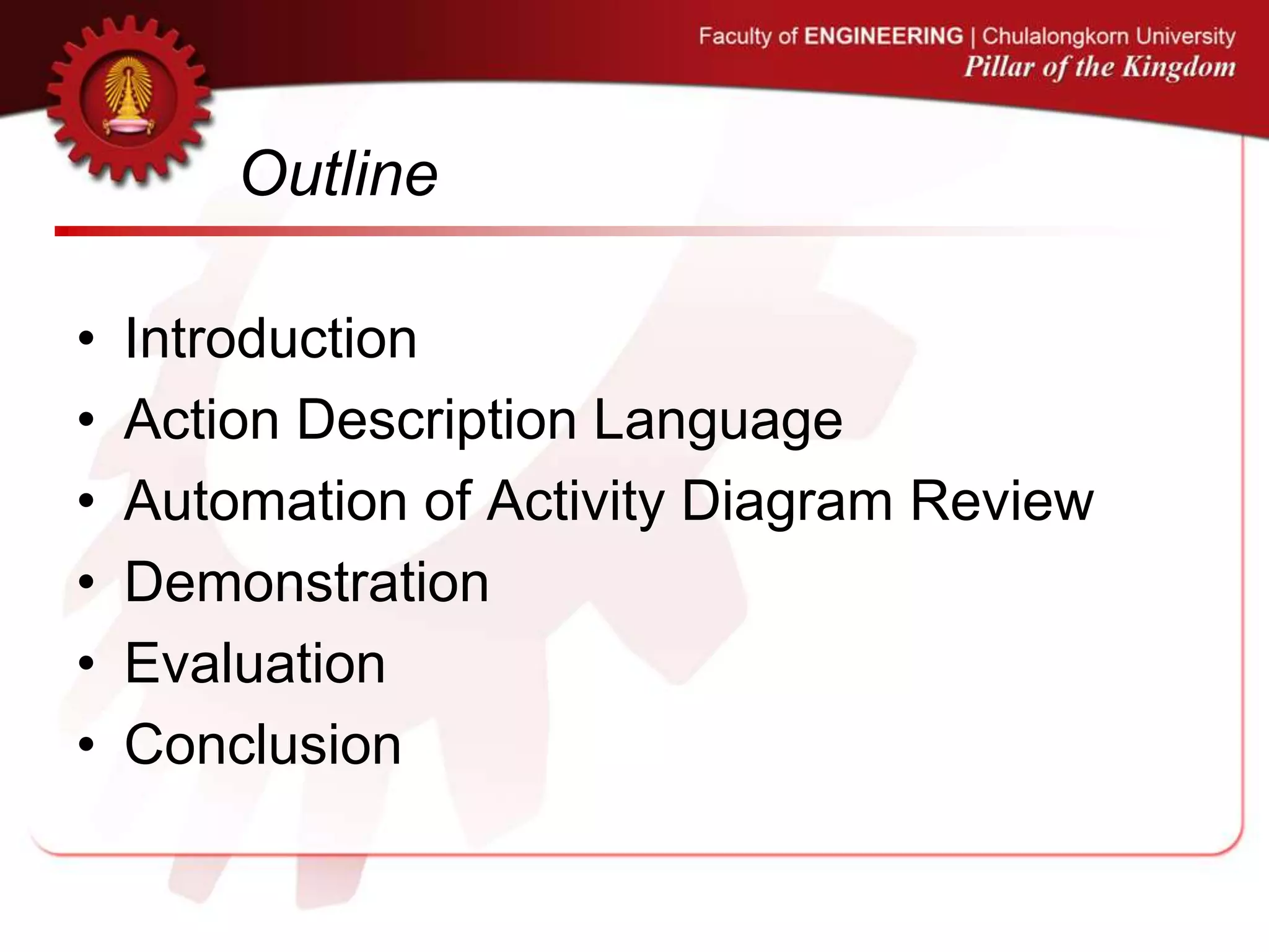 Outline
• Introduction
• Action Description Language
• Automation of Activity Diagram Review
• Demonstration
• Evaluation
• Conclusion
 