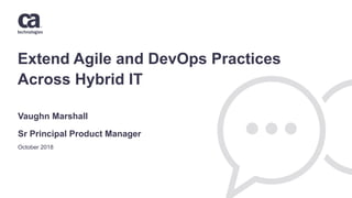 Extend Agile and DevOps Practices
Across Hybrid IT
October 2018
Vaughn Marshall
Sr Principal Product Manager
 