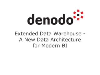 Extended Data Warehouse -
A New Data Architecture
for Modern BI
 