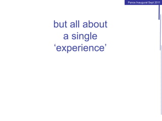 Panos Inaugural Sept 2011
but all about
a single
‘experience’
 