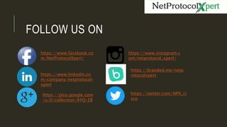 FOLLOW US ON
https://www.facebook.co
m/NetProtocolXpert/
https://www.linkedin.co
m/company/netprotocol-
xpert
https://plus.google.com
/u/0/collection/AYQ-EB
https://www.instagram.c
om/netprotocol_xpert/
https://twitter.com/NPX_ci
sco
https://branded.me/netp
rotocolxpert
 