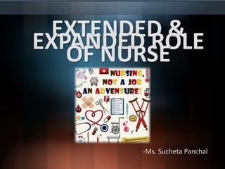 EXTENDED &EXPANDED ROLE
OF NURSE
-Ms. Sucheta Panchal
 